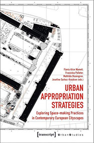 Urban Appropriation Strategies (Exploring Space-making Practices in Contemporary European Cityscapes) by Flavia Alice Mameli, Franziska Polleter, Mathilda Rosengren, Josefine Sarkez-Knudsen, 9783837641707