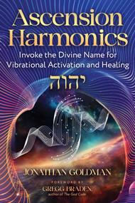 Ascension Harmonics (Invoke the Divine Name for Vibrational Activation and Healing) by Jonathan Goldman, Gregg Braden, 9798888502679