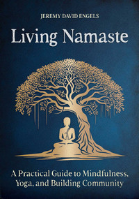 Living Namaste (A Practical Guide to Mindfulness, Yoga, and Building Community) by Jeremy David Engels, 9798888503034