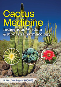 Cactus Medicine (Indigenous Wisdom and Modern Pharmacology) by Robert Dale Rogers, 9798888503812