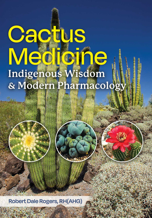 Cactus Medicine (Indigenous Wisdom and Modern Pharmacology) by Robert Dale Rogers, 9798888503812