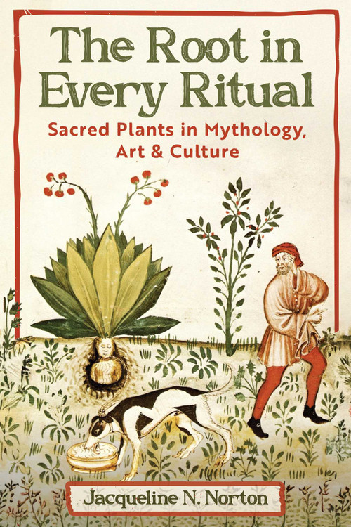 The Root in Every Ritual (Sacred Plants in Mythology, Art, and Culture) by Jacqueline N. Norton, 9798888503928