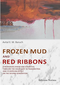 Frozen Mud and Red Ribbons (A Romanian Jewish Girl's Survival through the Holocaust in Transnistria and Its Rippling Effect on the Second Generation) by Avital E. M. Baruch, 9783838210483