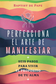 Perfecciona el arte de manifestar (Seis pasos para vivir el propósito de tu alma) (Spanish Edition) by Baptist de Pape, 9798888504178