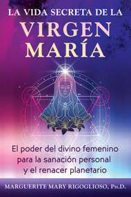 La vida secreta de la Virgen María (El poder del divino femenino para la sanación personal y el renacer planetario) (Spanish Edition) by Marguerite Mary Rigoglioso, 9798888504277