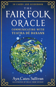 The Fair Folk Oracle (Communicating with Tuatha Dé Danann) by Ayn Cates Sullivan, Belle Crow duCray, 9798888504475