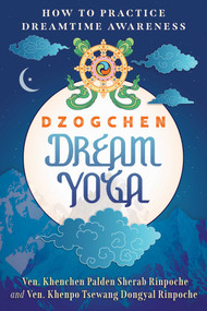 Dzogchen Dream Yoga (How to Practice Dreamtime Awareness) by Khenchen Palden Sherab Rinpoche, Khenpo Tsewang Dongyal Rinpoche, Paul Levy, 9798888504567