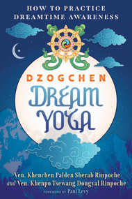 Dzogchen Dream Yoga (How to Practice Dreamtime Awareness) by Khenchen Palden Sherab Rinpoche, Khenpo Tsewang Dongyal Rinpoche, Paul Levy, 9798888504567