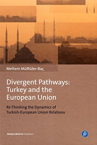 Divergent Pathways: Turkey and the European Union (Re-Thinking the Dynamics of Turkish-European Union Relations) by Meltem Müftüler-Baç, 9783847406129
