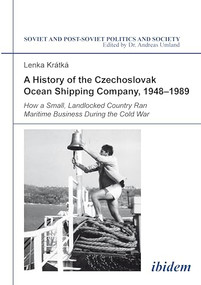 A History of the Czechoslovak Ocean Shipping Company, 1948-1989 (How a Small, Landlocked Country Ran Maritime Business During the Cold War) by Lenka Krátká, 9783838207162