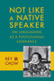 Not Like a Native Speaker (On Languaging as a Postcolonial Experience) by Rey Chow, 9780231151443