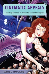 Cinematic Appeals (The Experience of New Movie Technologies) by Ariel Rogers, 9780231159173