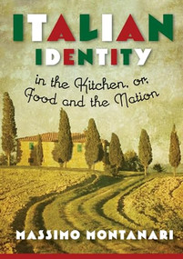 Italian Identity in the Kitchen, or Food and the Nation by Massimo Montanari, Beth Archer Brombert, 9780231160841