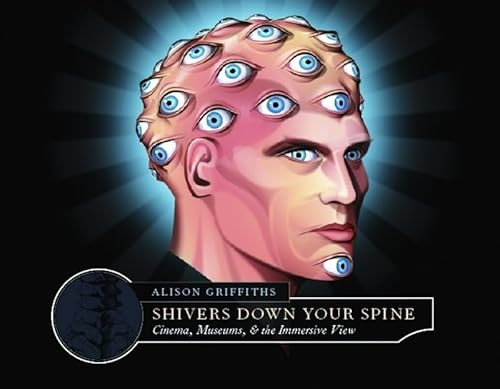 Shivers Down Your Spine (Cinema, Museums, and the Immersive View) by Alison Griffiths, 9780231129893