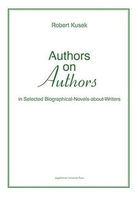 Authors on Authors (In Selected Biographical-Novels-About-Writers) by Robert Kusek, 9788323333807