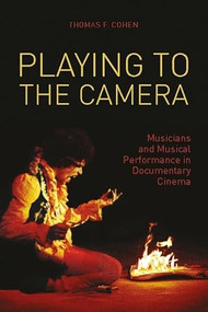 Playing to the Camera (Musicians and Musical Performance in Documentary Cinema) by Thomas Cohen, 9781906660239