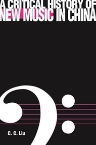 A Critical History of New Music in China by C. C. Liu, 9789629963606