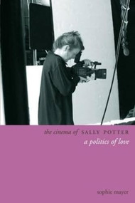The Cinema of Sally Potter (A Politics of Love) by Sophie Mayer, 9781905674671