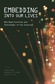 Embedding into Our Lives (New Opportunities and Challenges of the Internet) by Louise Leung, Anthony Y. H. Fung, Paul S. N. Lee, 9789629963682