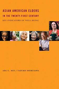 Asian American Elders in the Twenty-first Century (Key Indicators of Well-Being) by Ada C. Mui, Tazuko Shibusawa, 9780231135900