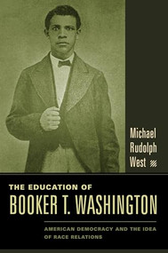 The Education of Booker T. Washington (American Democracy and the Idea of Race Relations) by Michael Rudolph West, 9780231130493