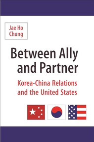 Between Ally and Partner (Korea-China Relations and the United States) by Jae Ho Chung, 9780231139076