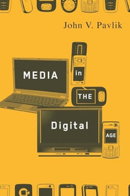Media in the Digital Age by John V. Pavlik, 9780231142090