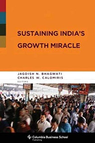 Sustaining India's Growth Miracle by Jagdish N. Bhagwati, Charles W Calomiris, 9780231143660
