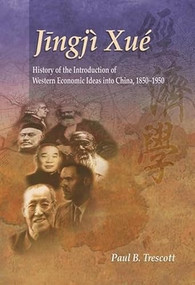 Jingji Xue (The History of the Introduction of Western Economic Ideas into China, 1850-1950) by Paul B. Trescott, 9789629962425