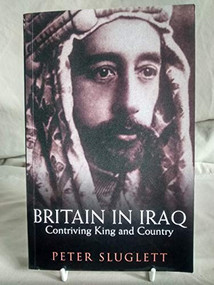 Britain in Iraq (Contriving King and Country) by Peter Sluglett, Albert Hourani, 9780231142014