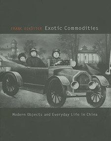 Exotic Commodities (Modern Objects and Everyday Life in China) by Frank Dikötter, 9780231141161