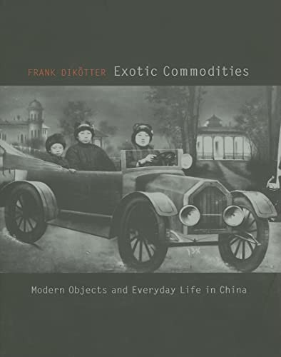 Exotic Commodities (Modern Objects and Everyday Life in China) by Frank Dikötter, 9780231141161