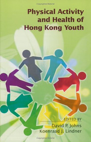 Physical Activity and Health of Hong Kong Youth by David P. Johns, Koenraad J. Lindner, 9789629962388