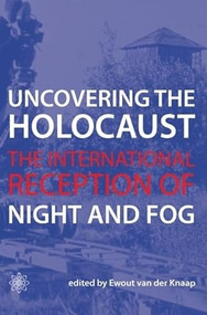 Uncovering the Holocaust (The International Reception of Night and Fog) by Ewout van der Knaap, 9781904764649