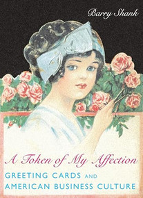 A Token of My Affection (Greeting Cards and American Business Culture) by Barry Shank, 9780231118798