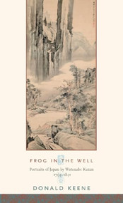 Frog in the Well (Portraits of Japan by Watanabe Kazan, 1793-1841) by Donald Keene, 9780231138260