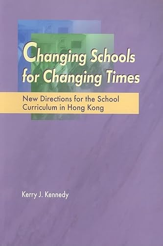 Changing Schools for Changing Times (New Directions for the School Curriculum in Hong Kong) by Kerry J. Kennedy, 9789629962319