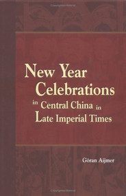New Year Celebrations in Central China in Late Imperial Times by Göran Aijmer, 9789629960247