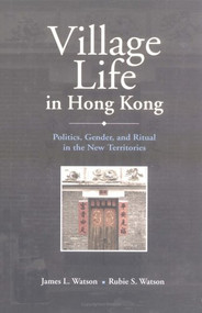 Village Life in Hong Kong (Politics, Gender, and Ritual in the New Territories) by James L. Watson, Rubie S. Watson, 9789629961008