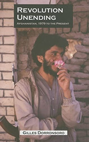 Revolution Unending (Afghanistan, 1979 to the Present) by Gilles Dorronsoro, John King, 9780231136266