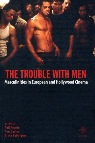 The Trouble with Men (Masculinities in European and Hollywood Cinema) by Phil Powrie, Ann Davies, Bruce Babington, 9781904764090