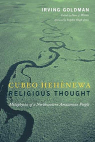 Cubeo Hehénewa Religious Thought (Metaphysics of a Northwestern Amazonian People) by Irving Goldman, Peter Wilson, Stephen Hugh-Jones, 9780231130219
