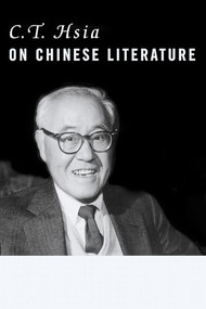 C. T. Hsia on Chinese Literature by C. T. Hsia, 9780231129909