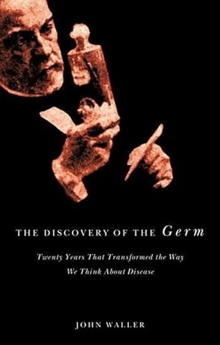 The Discovery of the Germ (Twenty Years That Transformed the Way We Think About Disease) by John Waller, 9780231131506