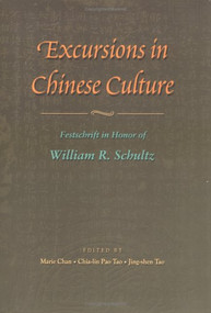 Excursions in Chinese Culture (Festschrift in Honour of William R. Schultz) by Marie Chan, Chia-lin Pao Tao, Jing-shen Tao, 9789622019157