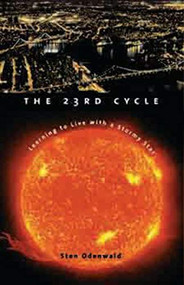 The 23rd Cycle (Learning to Live with a Stormy Star) by Sten Odenwald, 9780231120791