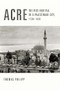 Acre (The Rise and Fall of a Palestinian City, 1730-1831) by Thomas Philipp, 9780231123273