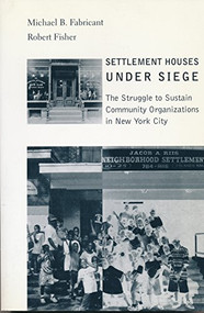 Settlement Houses Under Siege (The Struggle to Sustain Community Organizations in New York City) by Michael B. Fabricant, Robert Fisher, 9780231119313