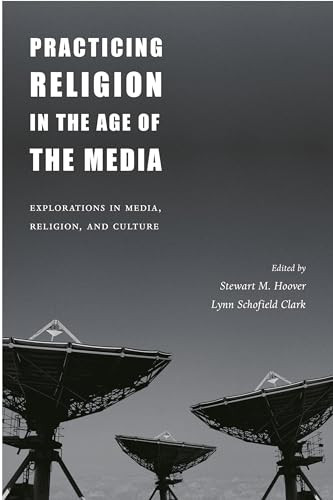 Practicing Religion in the Age of the Media (Explorations in Media, Religion, and Culture) by Stewart M. Hoover, Lynn Schofield Clark, 9780231120890