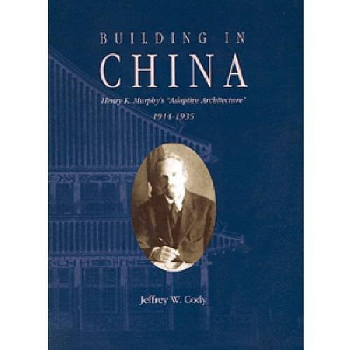 Building in China (Henry K. Murphy's "Adaptive Architecture," 1914-1935) by Jeffrey W. Cody, 9789622018716
